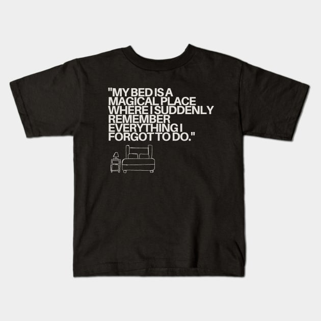 "My bed is a magical place where I suddenly remember everything I forgot to do." Funny Quote Kids T-Shirt by InspiraPrints
